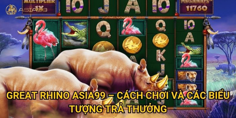 Great Rhino Asia99 có thực sự là slot game “đánh đâu thắng đó”? 2 Great Rhino Asia99 – Cách chơi và các biểu tượng trả thưởng