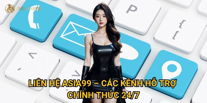 Liên hệ Asia99 như thế nào để được hỗ trợ nhanh nhất? 1 Liên hệ Asia99 – Các kênh hỗ trợ chính thức 24/7