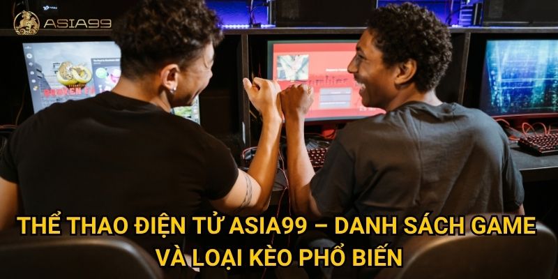 Thể thao điện tử Asia99 có đủ kèo cho mọi game thủ cá cược? 2 Thể thao điện tử Asia99 – Danh sách game và loại kèo phổ biến