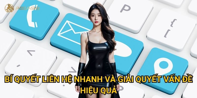 Liên hệ Asia99 như thế nào để được hỗ trợ nhanh nhất? 2 Bí quyết liên hệ nhanh và giải quyết vấn đề hiệu quả