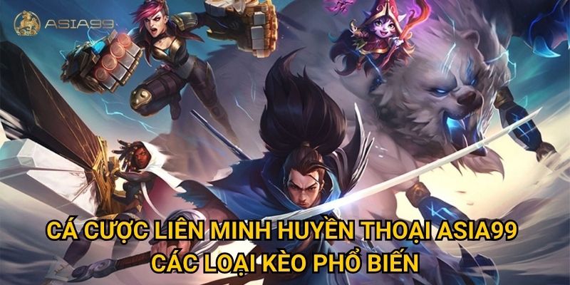 Cá cược Liên Minh Huyền Thoại Asia99 có thực sự dễ thắng cho game thủ? 2 Cá cược Liên Minh Huyền Thoại Asia99 – Các loại kèo phổ biến
