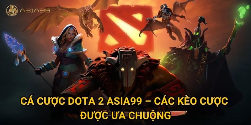 Cá cược Dota 2 Asia99 có đủ kèo hấp dẫn cho fan Esports? 2 Cá cược Dota 2 Asia99 – Các kèo cược được ưa chuộng