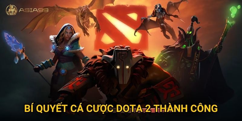 Cá cược Dota 2 Asia99 có đủ kèo hấp dẫn cho fan Esports? 3 Bí quyết cá cược Dota 2 thành công