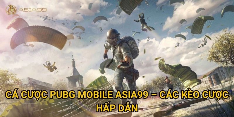 Cá cược PUBG Mobile Asia99 có thật sự kịch tính như trận đấu thật? 2 Cá cược PUBG Mobile Asia99 – Các kèo cược hấp dẫn