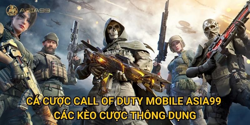 Cá cược Call of Duty Mobile Asia99 có mang lại trải nghiệm mới lạ? 2 Cá cược Call of Duty Mobile Asia99 – Các kèo cược thông dụng