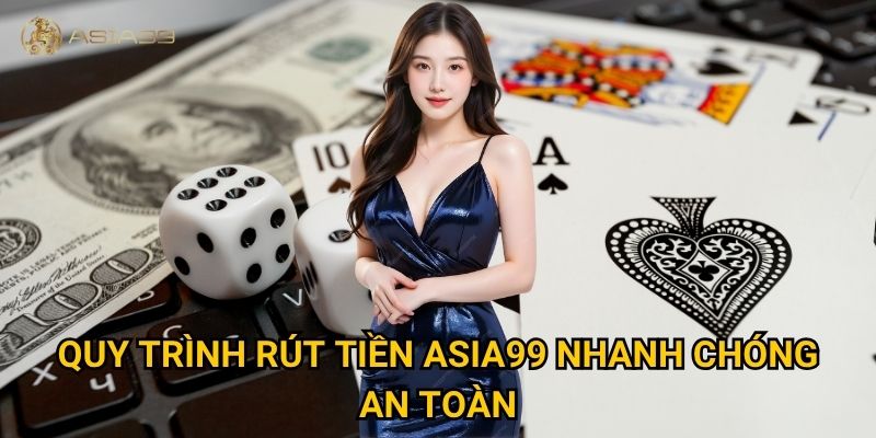 Rút tiền Asia99 mất bao lâu và có bị giới hạn không? 1 Quy trình rút tiền Asia99 nhanh chóng, an toàn