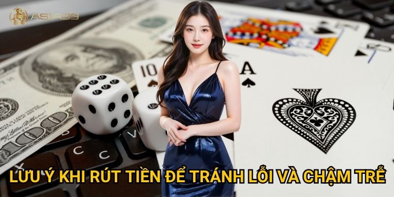 Rút tiền Asia99 mất bao lâu và có bị giới hạn không? 2 Lưu ý khi rút tiền để tránh lỗi và chậm trễ