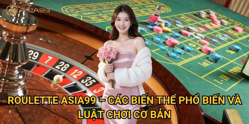 Roulette Asia99 có thật sự mang lại cảm giác như ở sòng bạc châu Âu? 2 Roulette Asia99 – Các biến thể phổ biến và luật chơi cơ bản
