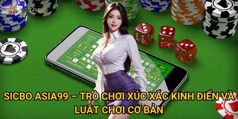 Sicbo Asia99 có gì hấp dẫn so với các nhà cái khác? 2 Sicbo Asia99 – Trò chơi xúc xắc kinh điển và luật chơi cơ bản