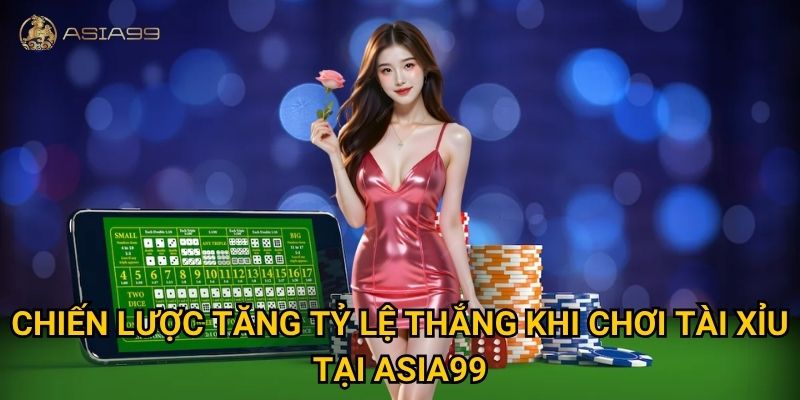 Tài xỉu Asia99 có phải lựa chọn lý tưởng cho người thích nhanh gọn? 3 Chiến lược tăng tỷ lệ thắng khi chơi tài xỉu tại Asia99