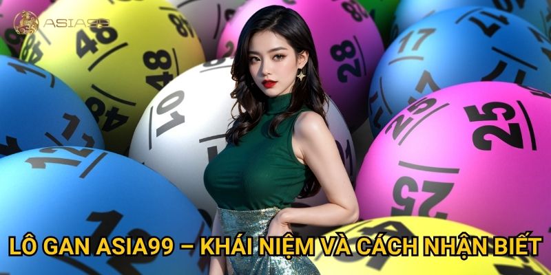 Lô gan Asia99 có đáng để theo đuổi hay chỉ là “cái bẫy tâm lý”? 2 Lô gan Asia99 – Khái niệm và cách nhận biết