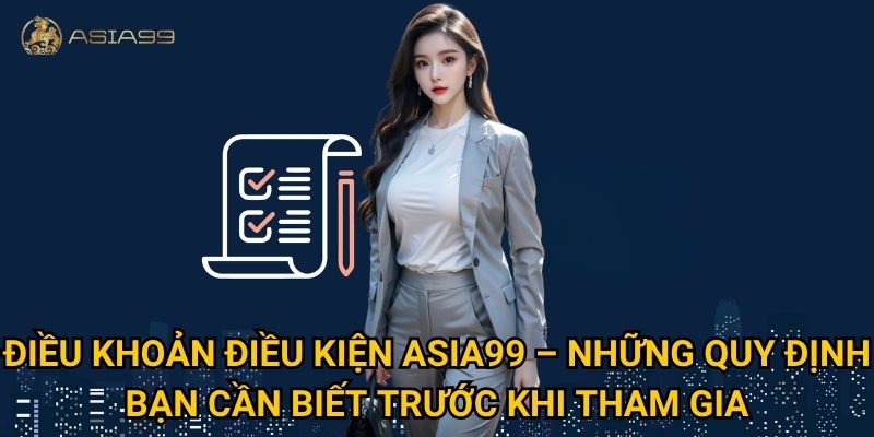 Điều khoản điều kiện Asia99 có công bằng và minh bạch cho người chơi? 1 Điều khoản điều kiện Asia99 – Những quy định bạn cần biết trước khi tham gia