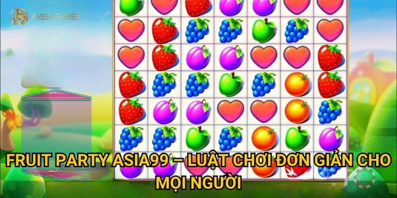 Fruit Party Asia99 có thực sự dễ trúng jackpot như lời đồn? 2 Fruit Party Asia99 – Luật chơi đơn giản cho mọi người