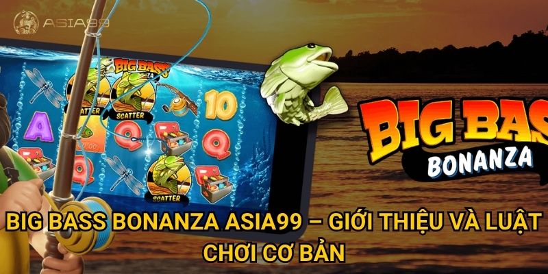 Big Bass Bonanza Asia99 có thật sự dễ săn cá và trúng lớn? 2 Big Bass Bonanza Asia99 – Giới thiệu và luật chơi cơ bản
